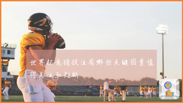 世界杯竞猜投注有哪些关键因素值得关注和判断